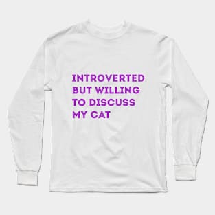 INTROVERTED BUT WILLING TO DISCUSS MY CAT Long Sleeve T-Shirt